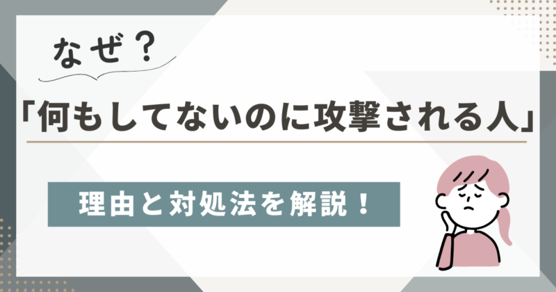 「何もしてないのに攻撃される人」の特徴とは？理由と対処法を解説！